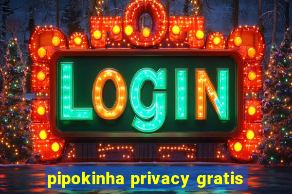 pipokinha privacy gratis